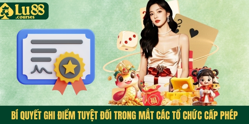 Bí quyết ghi điểm tuyệt đối trong mắt các tổ chức cấp phép