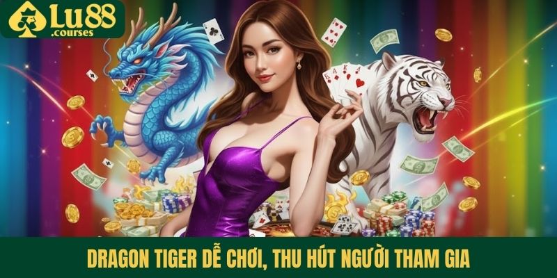 Dragon Tiger dễ chơi, thu hút người tham gia