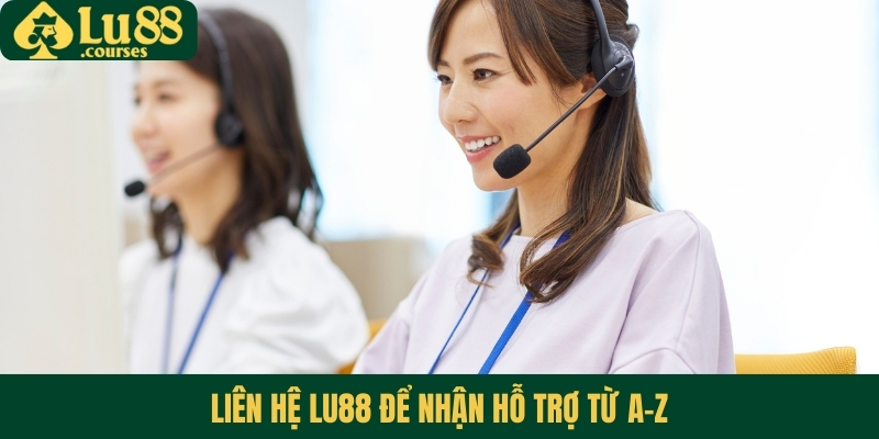 Liên hệ Lu88 để nhận hỗ trợ từ A-Z