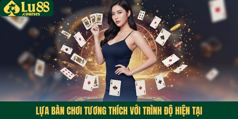 Lựa bàn chơi tương thích với trình độ hiện tại