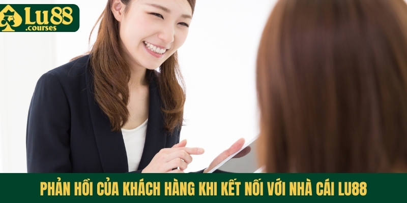 Phản hồi của khách hàng khi kết nối với nhà cái Lu88